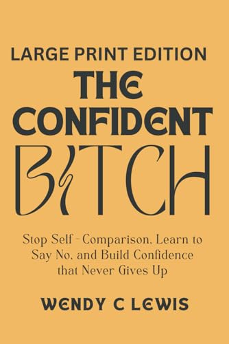The Confident Bitch (LARGE PRINT EDITION): Stop Self-Comparison, Learn to Say No, and Build Confidence That Never Gives Up von Independently published