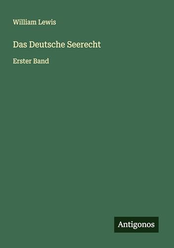 Das Deutsche Seerecht: Erster Band von Antigonos Verlag