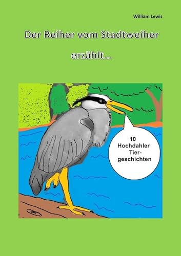 Der Reiher vom Stadtweiher erzählt 10 Hochdahler Tiergeschichten Taschenbuch von epubli