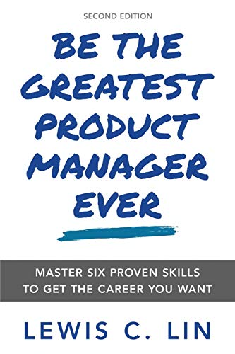 Be the Greatest Product Manager Ever: Master Six Proven Skills to Get the Career You Want von Impact Interview