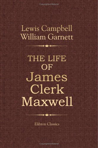 The Life of James Clerk Maxwell: With Selections from His Correspondence and Occasional Writings