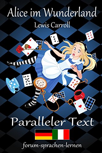 Alice im Wunderland / Alice nel Paese delle Meraviglie - Zweisprachig Deutsch Italienisch mit satzweiser Übersetzung direkt nebeneinander von CreateSpace Independent Publishing Platform