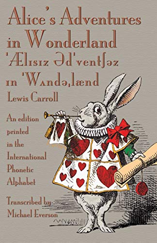 Alice's Adventures in Wonderland: An edition printed in the International Phonetic Alphabet Alice's Adventures in Wonderland: An edition printed in the International Phonetic Alphabet