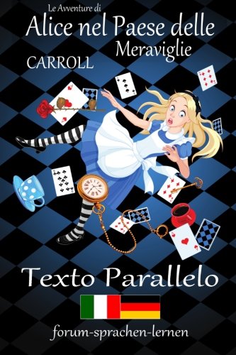 Le Avventure di Alice nel Paese delle Meraviglie / Alice im Wunderland - Italiano Tedesco - Testo parallelo - in colonne verticali parallele fianco a fianco Le Avventure di Alice nel Paese delle Meraviglie / Alice im Wunderland - Italiano Tedesco - Testo parallelo - in colonne verticali parallele fianco a fianco