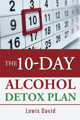 The 10-Day Alcohol Detox Plan: Stop Drinking Easily & Safely (Sober Living Books, Band 1)