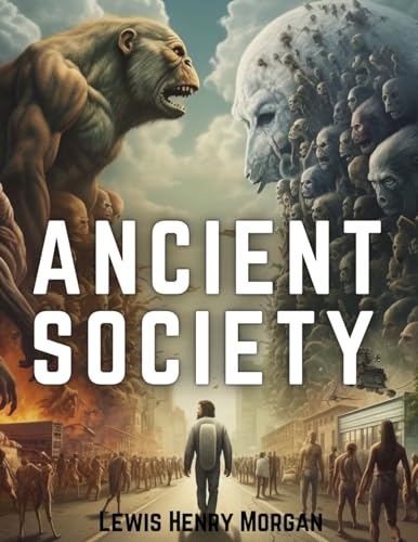 Ancient Society: Researches in the Lines of Human Progress from Savagery, through Barbarism to Civilization von Bookado