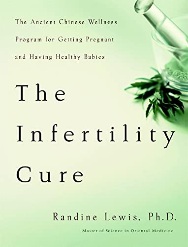 The Infertility Cure: The Ancient Chinese Wellness Program for Getting Pregnant and Having Healthy Babies