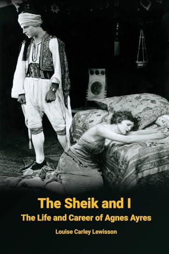 The Sheik and I - The Life and Career of Agnes Ayres von BearManor Media