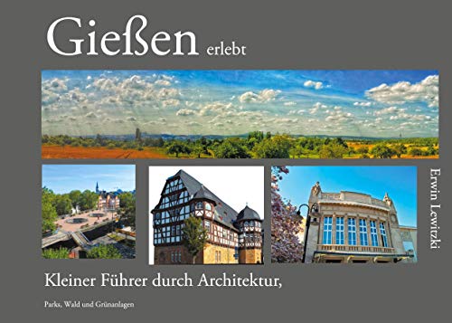 Gießen erlebt: Kleiner Führer durch Architektur, Parks, Wald und Grünanlagen