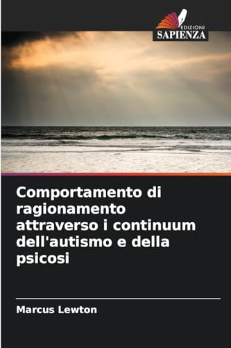 Comportamento di ragionamento attraverso i continuum dell'autismo e della psicosi von Edizioni Sapienza