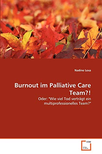 Burnout im Palliative Care Team?!: Oder: "Wie viel Tod verträgt ein multiprofessionelles Team?" von VDM Verlag