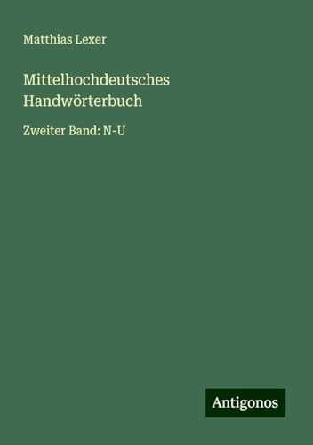 Mittelhochdeutsches Handwörterbuch: Zweiter Band: N-U von Antigonos Verlag
