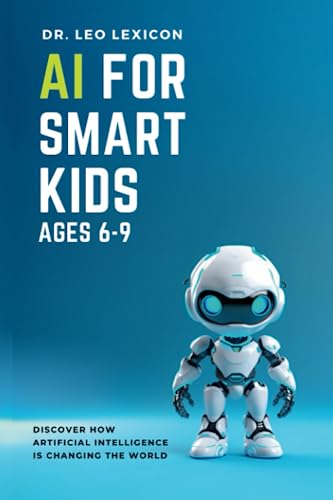 AI for Smart Kids Ages 6-9: Discover How Artificial Intelligence is Changing the World, Understand how AI Works, and find Resources for Fun Activities and Coding Projects AI for Smart Kids Ages 6-9: Discover How Artificial Intelligence is Changing the World, Understand how AI Works, and find Resources for Fun Activities and Coding Projects von Independently published