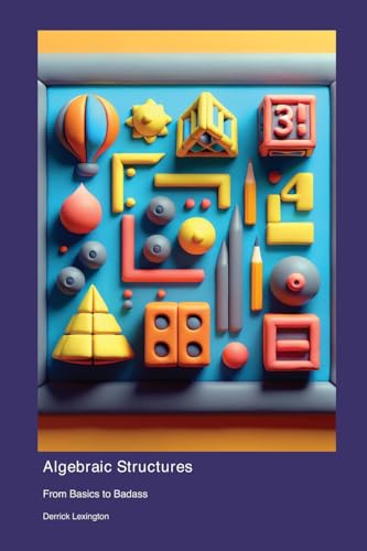 Algebraic Structures: From Basics to Badass von Dancer Daniel Danger