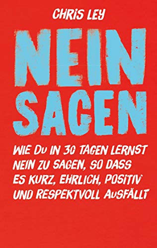 Nein sagen: Wie du in 30 Tagen lernst Nein zu sagen, so dass es kurz, ehrlich, positiv und respektvoll ausfällt.