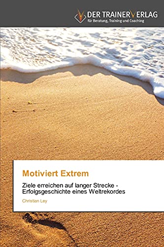 Motiviert Extrem: Ziele erreichen auf langer Strecke - Erfolgsgeschichte eines Weltrekordes