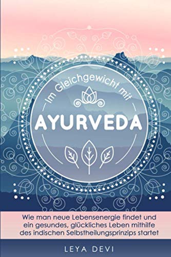 Im Gleichgewicht mit Ayurveda: Wie man neue Lebensenergie findet und ein gesundes, glückliches Leben mithilfe des indischen Selbstheilungsprinzips ... Meditations- und Atemübungen von Independently published