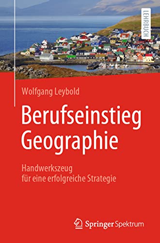 Berufseinstieg Geographie: Handwerkszeug für eine erfolgreiche Strategie von Springer Spektrum