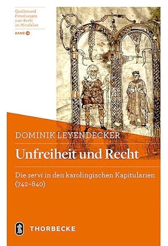 Unfreiheit und Recht: Die 'servi' in den karolingischen Kapitularien (742–840) (Quellen und Forschungen zum Recht im Mittelalter) von Jan Thorbecke Verlag