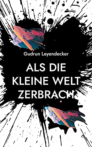 Als die kleine Welt zerbrach: Liebe und mehr Als die kleine Welt zerbrach: Liebe und mehr