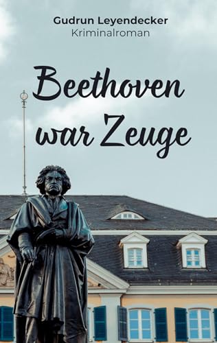 Beethoven war Zeuge: Kriminalroman Beethoven war Zeuge: Kriminalroman von BoD – Books on Demand