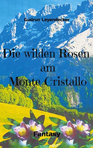 Die wilden Rosen am Monte Cristallo: Fantasy Die wilden Rosen am Monte Cristallo: Fantasy
