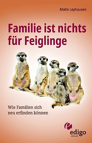 Familie ist nichts für Feiglinge: Wie Familien sich neu erfinden können von edigo Verlag GmbH