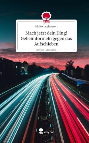 Mach jetzt dein Ding! Geheimformeln gegen das Aufschieben. Life is a Story - story.one von story.one publishing