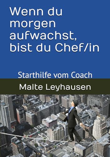 Wenn du morgen aufwachst, bist du Chef/in: Starthilfe vom Coach von Independently published