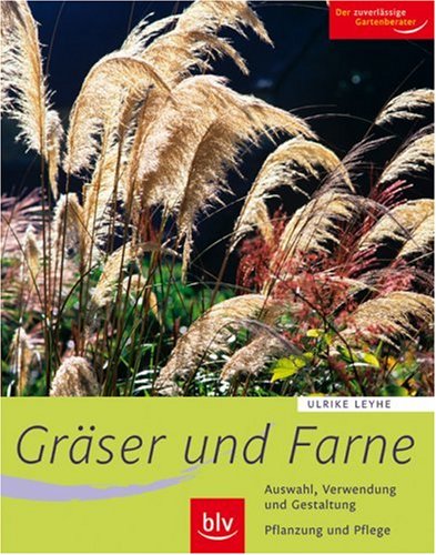 Gräser und Farne: Alle wichtigen Arten und Sorten im Porträt. Auswahl, Verwendung und Gestaltung. Pflanzung und Pflege. Der zuverlässige Gartenberater