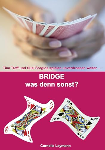 Bridge was denn sonst?: Tina Treff und Susi Sorglos spielen unverdrossen weiter ... Bridge was denn sonst?: Tina Treff und Susi Sorglos spielen unverdrossen weiter ...