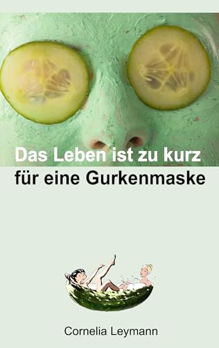 Das Leben ist zu kurz für eine Gurkenmaske von Books on Demand GmbH