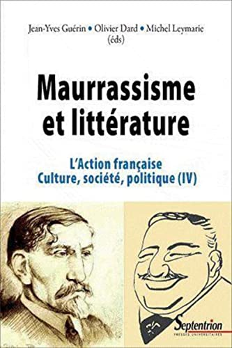 Maurrassisme et littérature: L''Action française. Culture, société, politique (IV)