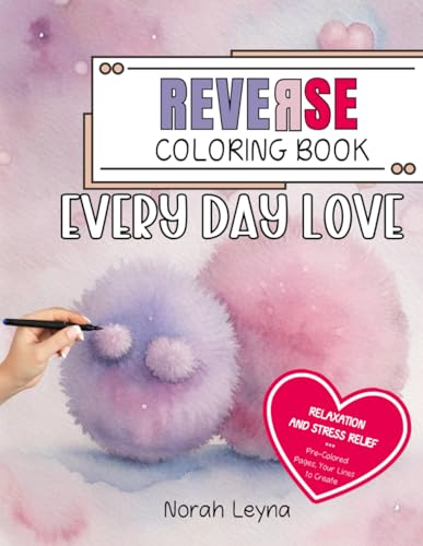 REVERSE Coloring Book: Every Day Love: Relaxation and Stress Relief - Pre-Colored Pages, Your Lines to Create. A Unique Art Experience: Trace, Doodle, and Celebrate Love with Pre-Colored Pages REVERSE Coloring Book: Every Day Love: Relaxation and Stress Relief - Pre-Colored Pages, Your Lines to Create. A Unique Art Experience: Trace, Doodle, and Celebrate Love with Pre-Colored Pages von Independently published