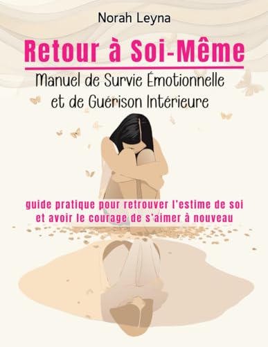 Retour à Soi-Même : Manuel de Survie émotionnelle et de guérison intérieure: Guide pratique pour retrouver l'estime de soi et avoir le courage de s'aimer à nouveau Retour à Soi-Même : Manuel de Survie émotionnelle et de guérison intérieure: Guide pratique pour retrouver l'estime de soi et avoir le courage de s'aimer à nouveau von Independently published