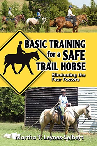 Basic Training for a Safe Trail Horse: Learn How to Improve Horse Behavior Without Resorting to Scare Tactics or Medicinal Supplements Basic Training for a Safe Trail Horse: Learn How to Improve Horse Behavior Without Resorting to Scare Tactics or Medicinal Supplements