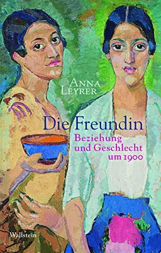 Die Freundin: Beziehung und Geschlecht um 1900 von Wallstein Verlag GmbH
