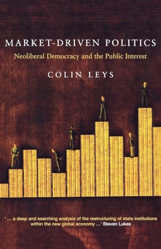 Market-Driven Politics: Neoliberal Democracy and the Public Interest