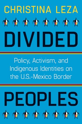Divided Peoples: Policy, Activism, and Indigenous Identities on the U.S.-Mexico Border (Critical Issues in Indigenous Studies) von University of Arizona Press