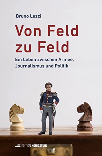 Von Feld zu Feld: Ein Leben zwischen Armee, Journalismus und Politik von Edition Königstuhl