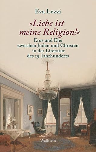 »Liebe ist meine Religion!«: Eros und Ehe zwischen Juden und Christen in der Literatur des 19. Jahrhunderts