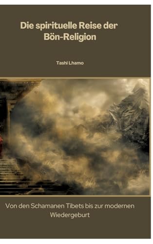 Die spirituelle Reise der Bön-Religion: Von den Schamanen Tibets bis zur modernen Wiedergeburt von tredition