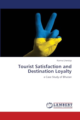 Tourist Satisfaction and Destination Loyalty: a Case Study of Bhutan von LAP LAMBERT Academic Publishing