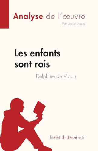 Les enfants sont rois de Delphine de Vigan (Analyse de l'œuvre): Résumé complet et analyse détaillée de l'oeuvre (Fiche de lecture) von LePetitLitteraire.fr (new)