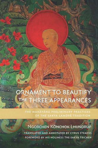 Ornament to Beautify the Three Appearances: The Mahayana Preliminary Practices of the Sakya Lamdré Tradition von Wisdom Publications