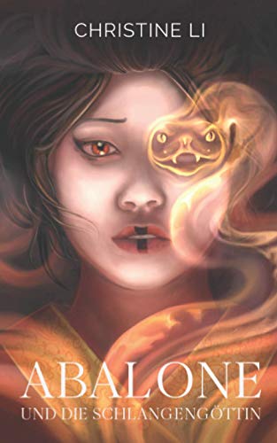 Abalone und die Schlangengöttin: Die Legende von Abalone: die magisch-realistische Seelenreise einer chinesischen Schamanin