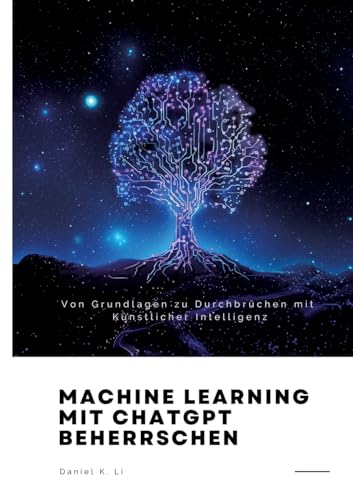 Machine Learning mit ChatGPT beherrschen: Von Grundlagen zu Durchbrüchen mit Künstlicher Intelligenz von tredition
