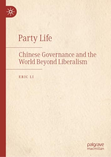 Party Life: Chinese Governance and the World Beyond Liberalism