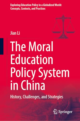 The Moral Education Policy System in China: History, Challenges, and Strategies (Exploring Education Policy in a Globalized World: Concepts, Contexts, and Practices)