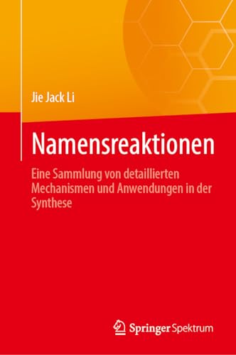 Namensreaktionen: Eine Sammlung von detaillierten Mechanismen und Anwendungen in der Synthese von Springer Spektrum